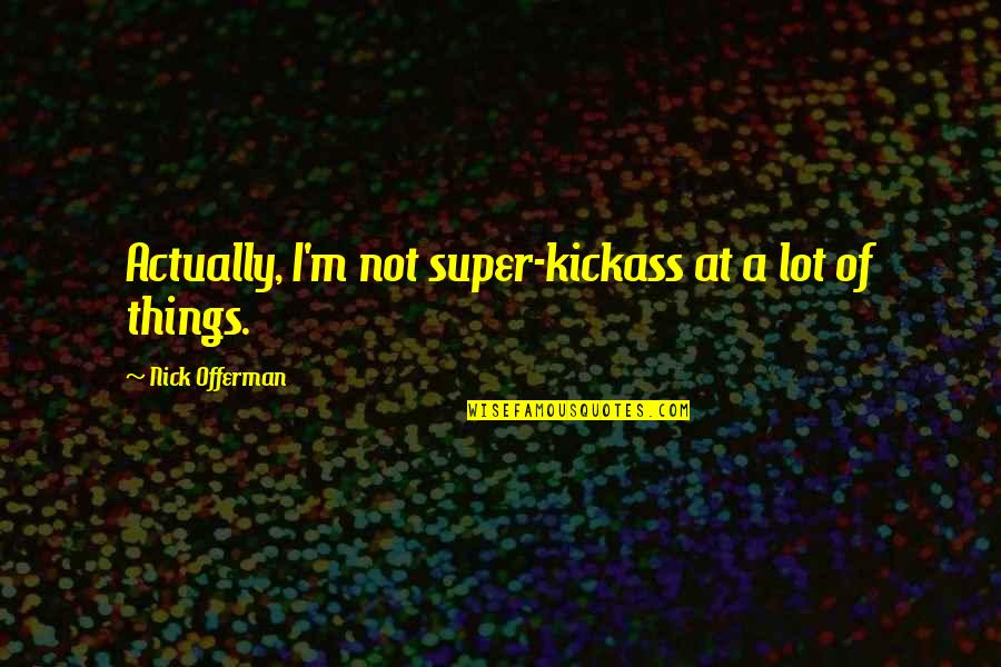 Meursault Blagny Quotes By Nick Offerman: Actually, I'm not super-kickass at a lot of Meursault Blagny Quotes By Nick Offerman: Actually, I'm not super-kickass at a lot of