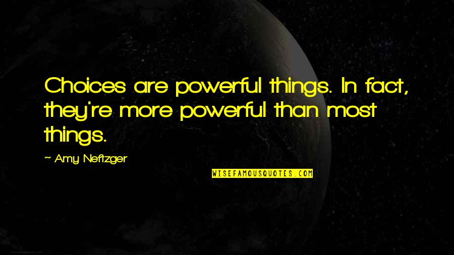 Meursault Indifference Quotes By Amy Neftzger: Choices are powerful things. In fact, they're more