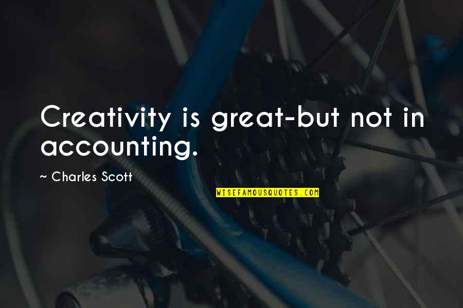 Meursault Quotes By Charles Scott: Creativity is great-but not in accounting. Meursault Quotes By Charles Scott: Creativity is great-but not in accounting.