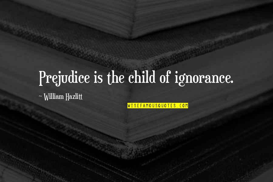 Meursault Sun Quotes By William Hazlitt: Prejudice is the child of ignorance.