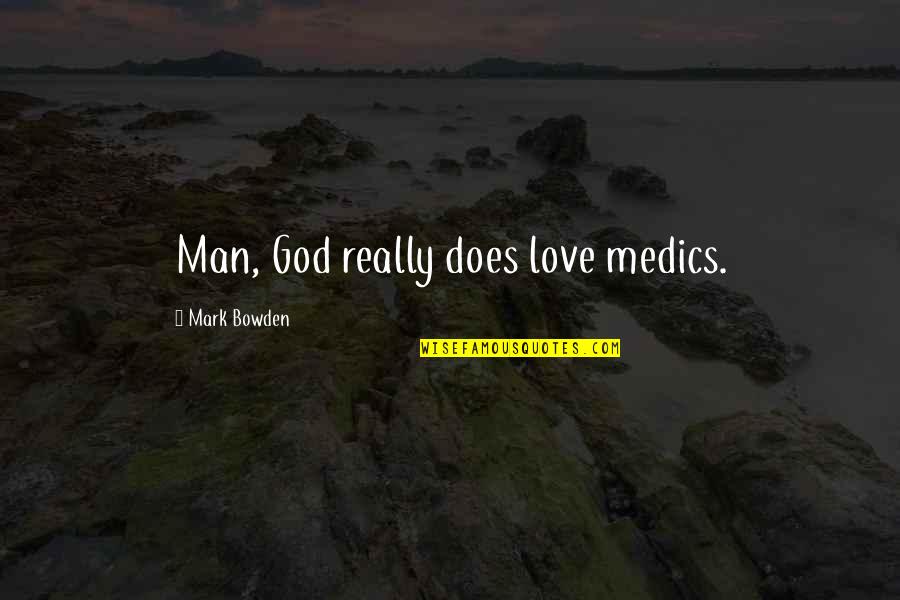 Meursaults Quotes By Mark Bowden: Man, God really does love medics. Meursaults Quotes By Mark Bowden: Man, God really does love medics.