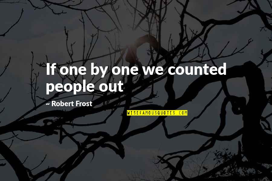 Meursaults Quotes By Robert Frost: If one by one we counted people out Meursaults Quotes By Robert Frost: If one by one we counted people out