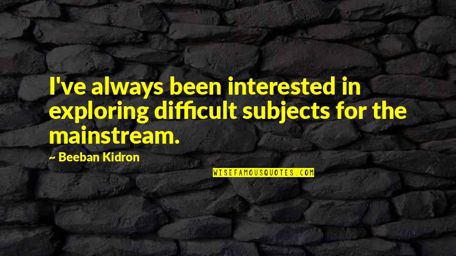 Meurseault's Quotes By Beeban Kidron: I've always been interested in exploring difficult subjects