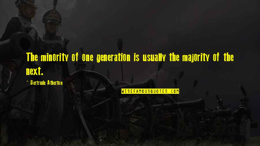 Meurt Quotes By Gertrude Atherton: The minority of one generation is usually the Meurt Quotes By Gertrude Atherton: The minority of one generation is usually the