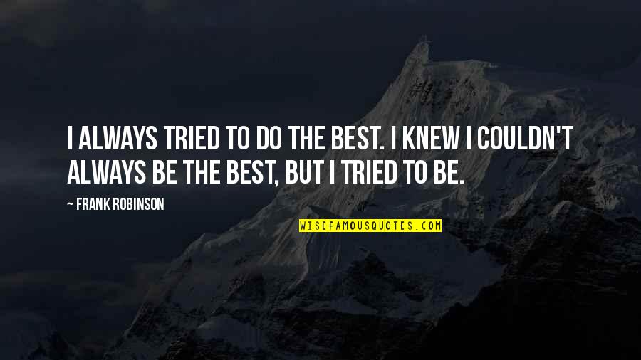 Meurtrier En Quotes By Frank Robinson: I always tried to do the best. I