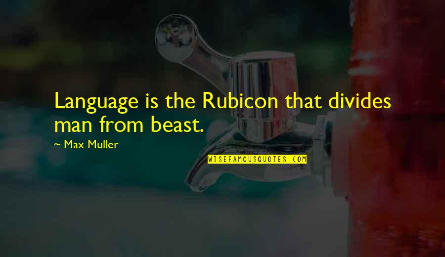 Meusel Dairy Quotes By Max Muller: Language is the Rubicon that divides man from