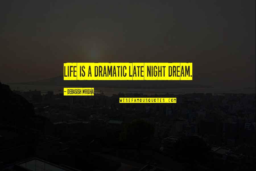 Meuser Park Quotes By Debasish Mridha: Life is a dramatic late night dream. Meuser Park Quotes By Debasish Mridha: Life is a dramatic late night dream.