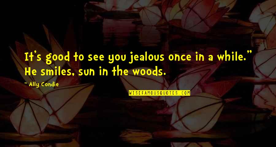 Meuser Quotes By Ally Condie: It's good to see you jealous once in