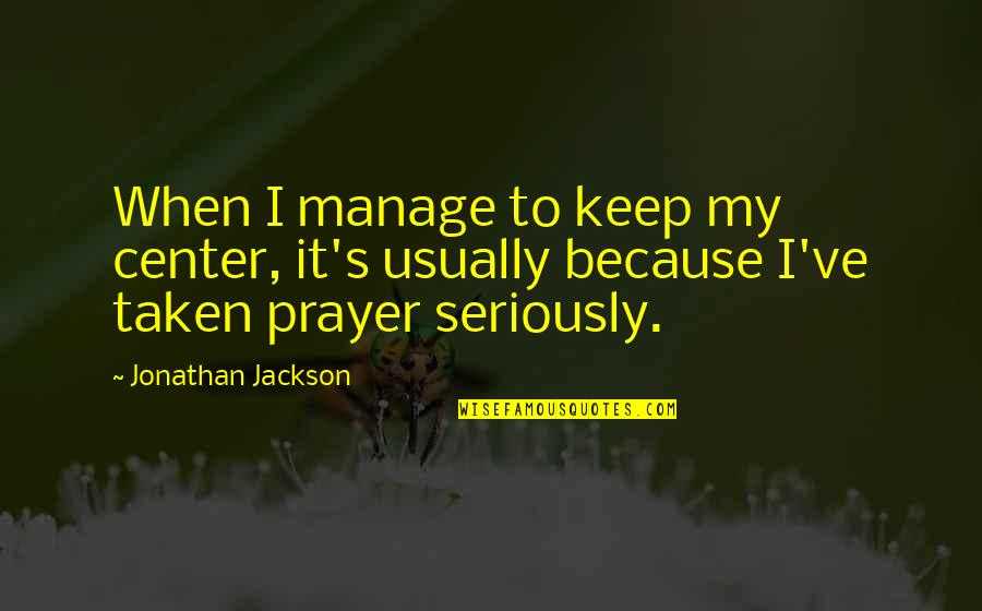 Meuser Quotes By Jonathan Jackson: When I manage to keep my center, it's Meuser Quotes By Jonathan Jackson: When I manage to keep my center, it's