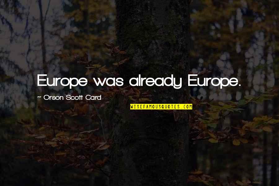 Meuser Quotes By Orson Scott Card: Europe was already Europe. Meuser Quotes By Orson Scott Card: Europe was already Europe.