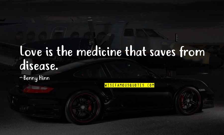 Meushaw Jig Quotes By Benny Hinn: Love is the medicine that saves from disease. Meushaw Jig Quotes By Benny Hinn: Love is the medicine that saves from disease.