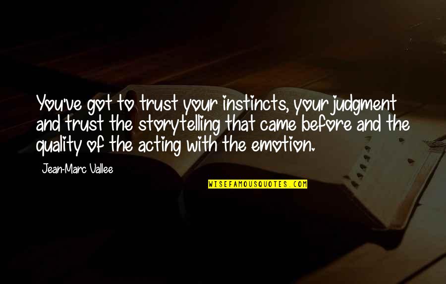 Meutia Daud Quotes By Jean-Marc Vallee: You've got to trust your instincts, your judgment Meutia Daud Quotes By Jean-Marc Vallee: You've got to trust your instincts, your judgment
