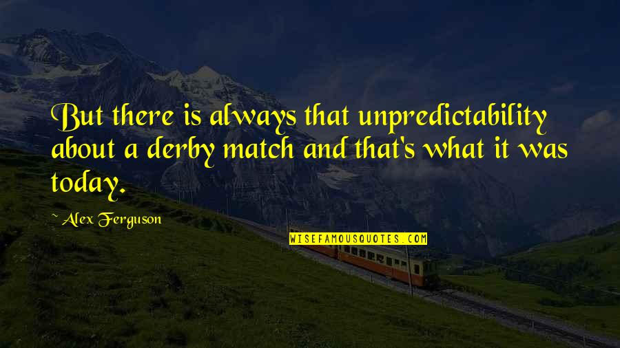Meutia Hatta Quotes By Alex Ferguson: But there is always that unpredictability about a Meutia Hatta Quotes By Alex Ferguson: But there is always that unpredictability about a