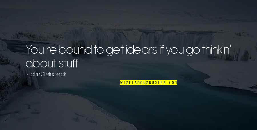 Meutia Hatta Quotes By John Steinbeck: You're bound to get idears if you go Meutia Hatta Quotes By John Steinbeck: You're bound to get idears if you go