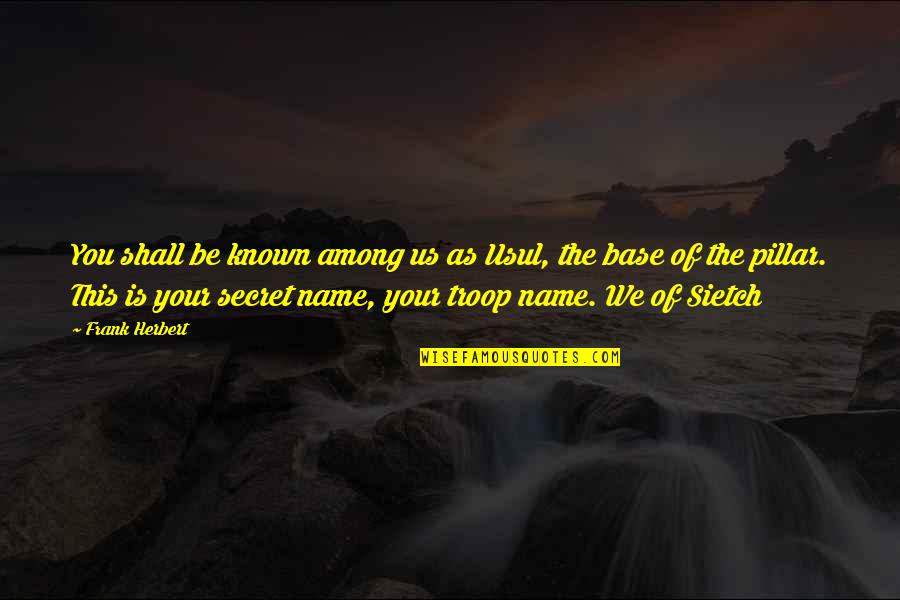 Meutia Kasim Quotes By Frank Herbert: You shall be known among us as Usul, Meutia Kasim Quotes By Frank Herbert: You shall be known among us as Usul,