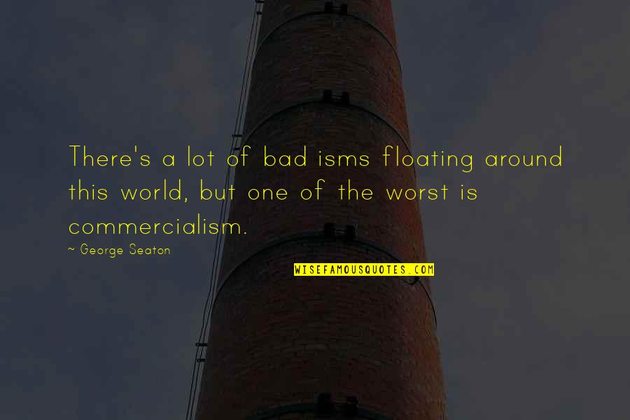 Meutia Kasim Quotes By George Seaton: There's a lot of bad isms floating around Meutia Kasim Quotes By George Seaton: There's a lot of bad isms floating around