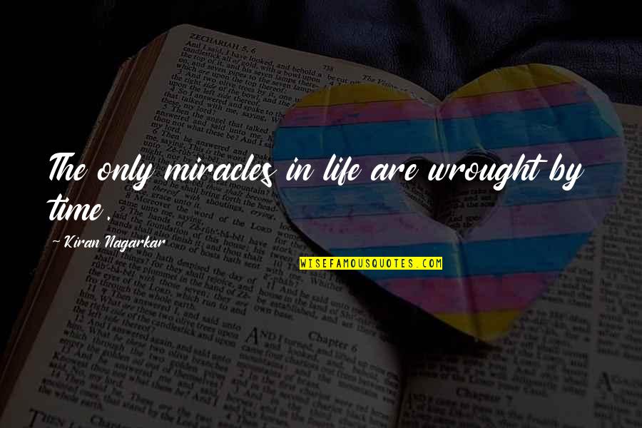 Meutia Kasim Quotes By Kiran Nagarkar: The only miracles in life are wrought by Meutia Kasim Quotes By Kiran Nagarkar: The only miracles in life are wrought by