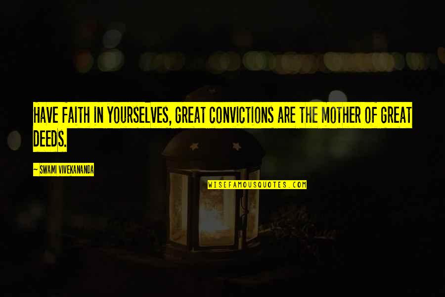 Meutia Kasim Quotes By Swami Vivekananda: Have faith in yourselves, great convictions are the Meutia Kasim Quotes By Swami Vivekananda: Have faith in yourselves, great convictions are the