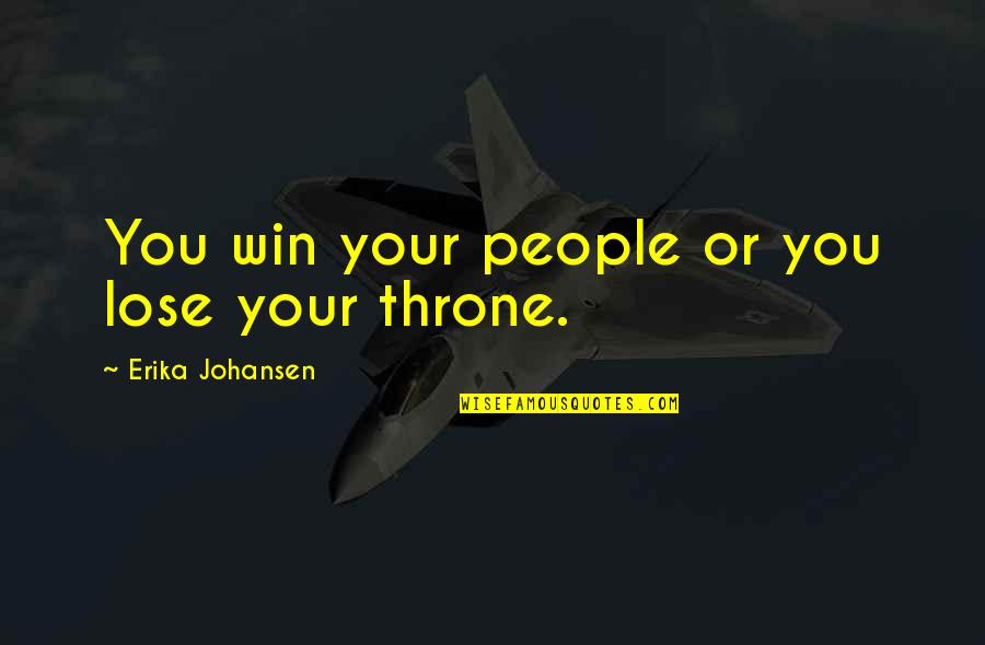 Meutia Mammut Quotes By Erika Johansen: You win your people or you lose your Meutia Mammut Quotes By Erika Johansen: You win your people or you lose your