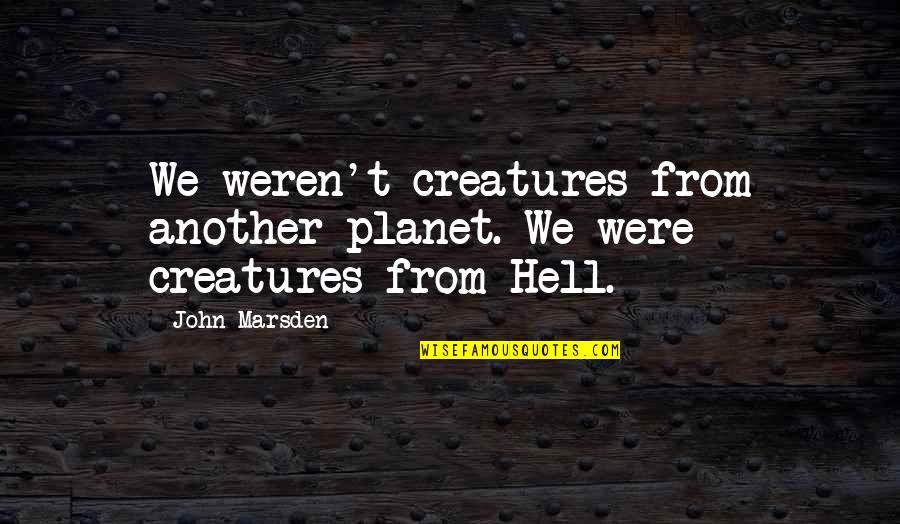 Mevcuttur Quotes By John Marsden: We weren't creatures from another planet. We were