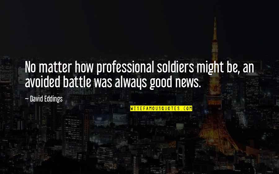 Meverybody Quotes By David Eddings: No matter how professional soldiers might be, an