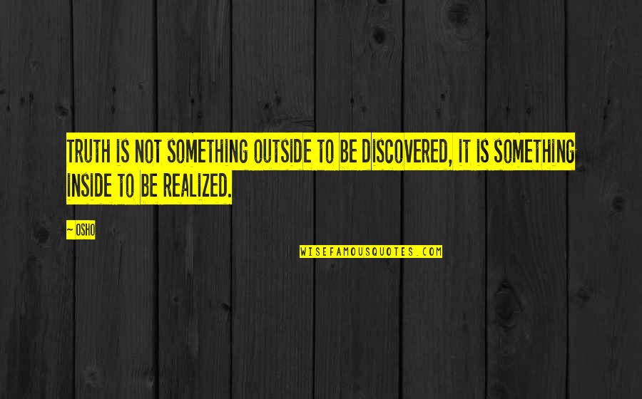 Meves Bowl Quotes By Osho: Truth is not something outside to be discovered,