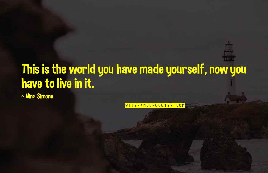 Mevias Quotes By Nina Simone: This is the world you have made yourself,