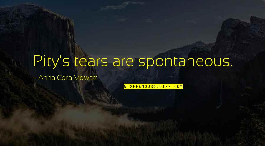 Meviot Quotes By Anna Cora Mowatt: Pity's tears are spontaneous. Meviot Quotes By Anna Cora Mowatt: Pity's tears are spontaneous.