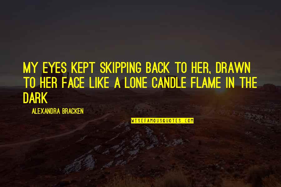 Mevlan Kurtishi Quotes By Alexandra Bracken: My eyes kept skipping back to her, drawn Mevlan Kurtishi Quotes By Alexandra Bracken: My eyes kept skipping back to her, drawn