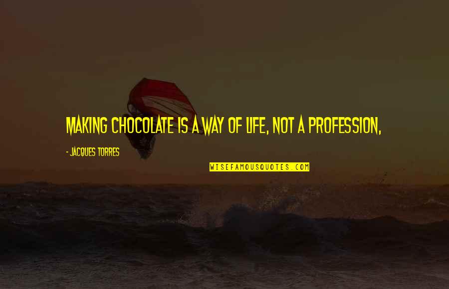 Mevlana Love Quotes By Jacques Torres: Making chocolate is a way of life, not