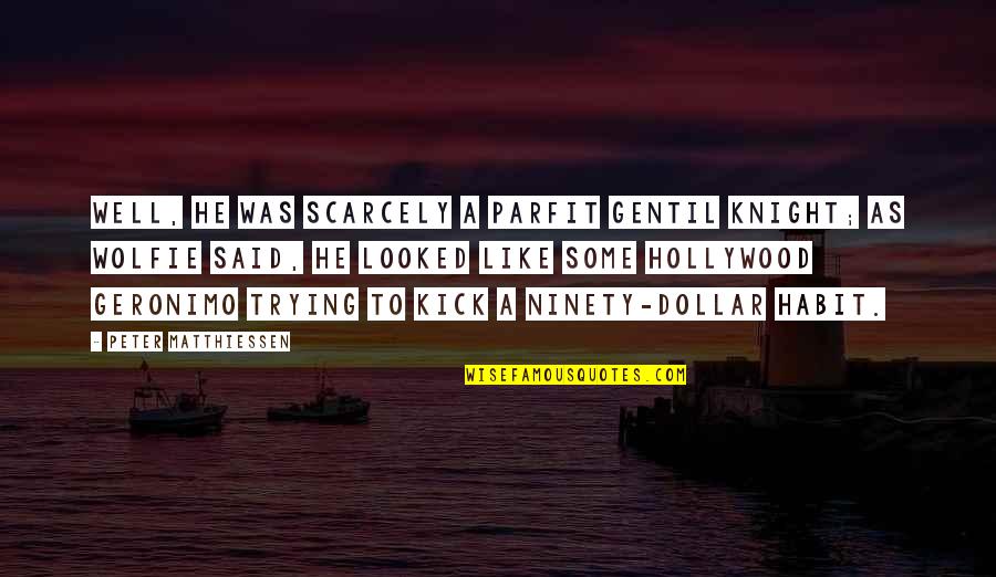 Mevlana Love Quotes By Peter Matthiessen: Well, he was scarcely a parfit gentil knight;