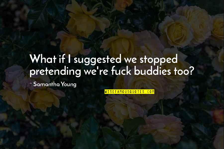 Mevlananin Quotes By Samantha Young: What if I suggested we stopped pretending we're Mevlananin Quotes By Samantha Young: What if I suggested we stopped pretending we're