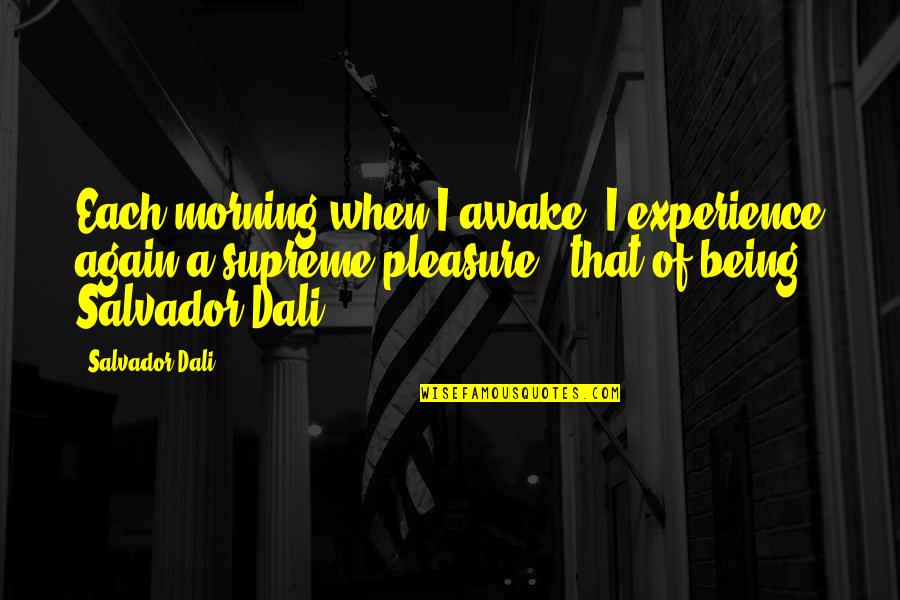 Mevlevi Tekke Quotes By Salvador Dali: Each morning when I awake, I experience again