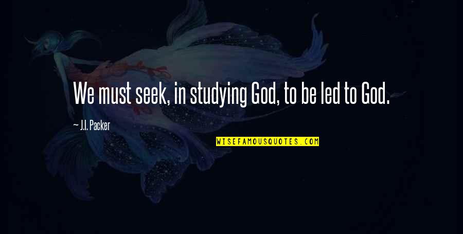 Mevoy De La Quotes By J.I. Packer: We must seek, in studying God, to be
