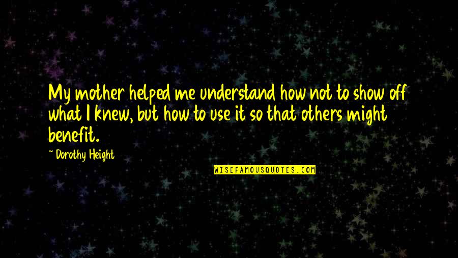 Mevrouw De Ooievaar Quotes By Dorothy Height: My mother helped me understand how not to Mevrouw De Ooievaar Quotes By Dorothy Height: My mother helped me understand how not to