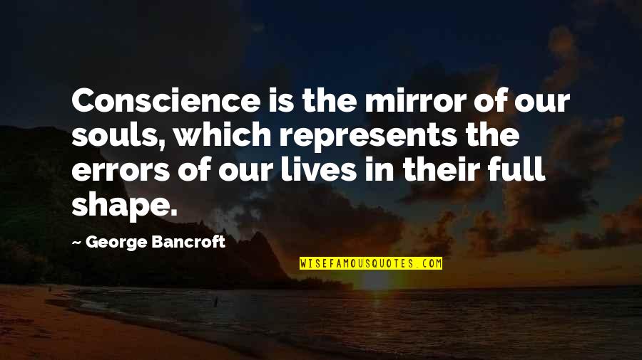 Mevrouw Met Quotes By George Bancroft: Conscience is the mirror of our souls, which Mevrouw Met Quotes By George Bancroft: Conscience is the mirror of our souls, which