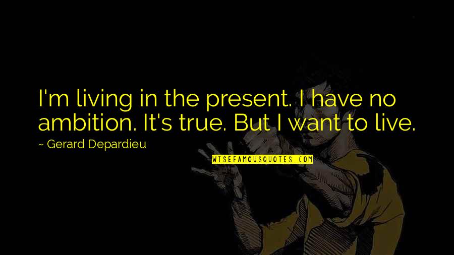 Mevrouw Met Quotes By Gerard Depardieu: I'm living in the present. I have no