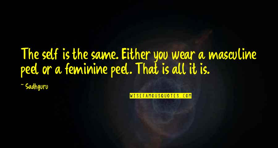 Mevrouw Met Quotes By Sadhguru: The self is the same. Either you wear Mevrouw Met Quotes By Sadhguru: The self is the same. Either you wear