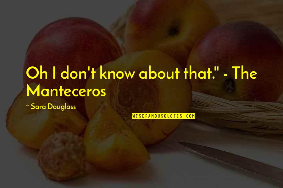 Mevrouw Met Quotes By Sara Douglass: Oh I don't know about that." - The Mevrouw Met Quotes By Sara Douglass: Oh I don't know about that." - The