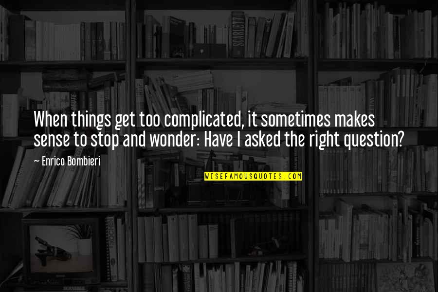 Mevsimde Yaprak Quotes By Enrico Bombieri: When things get too complicated, it sometimes makes