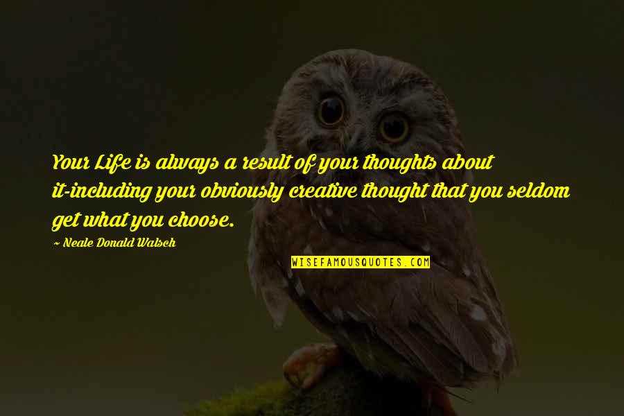 Mevsimde Yaprak Quotes By Neale Donald Walsch: Your Life is always a result of your