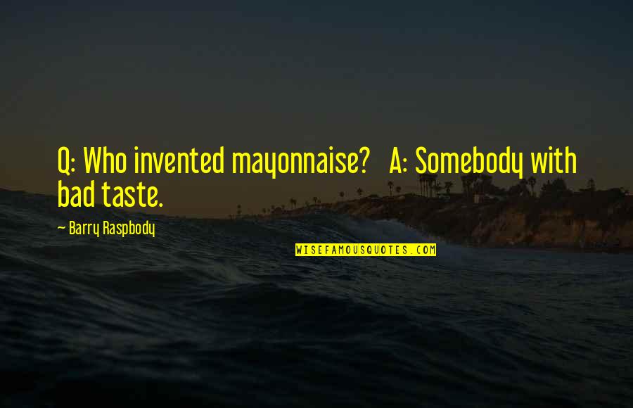 Mevsiminde Quotes By Barry Raspbody: Q: Who invented mayonnaise? A: Somebody with bad