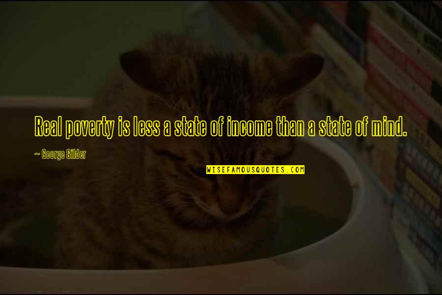 Mevsimlerin Olusumu Quotes By George Gilder: Real poverty is less a state of income Mevsimlerin Olusumu Quotes By George Gilder: Real poverty is less a state of income
