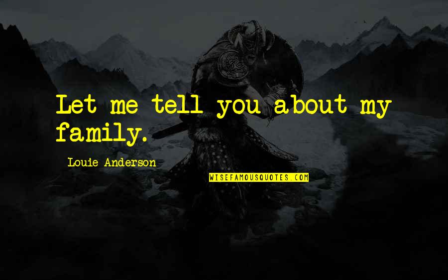 Mewan Quotes By Louie Anderson: Let me tell you about my family. Mewan Quotes By Louie Anderson: Let me tell you about my family.