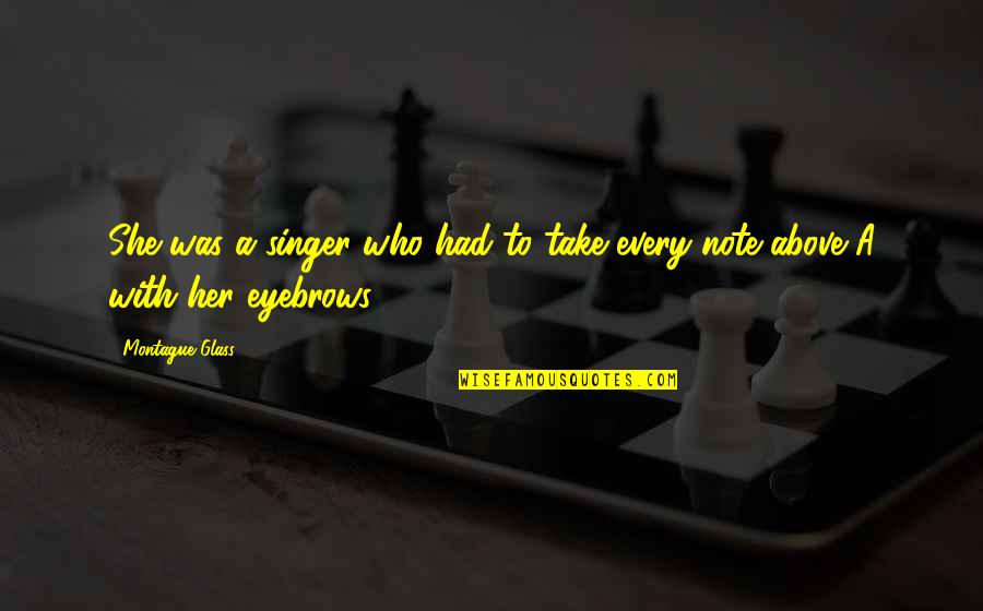 Mewan Quotes By Montague Glass: She was a singer who had to take