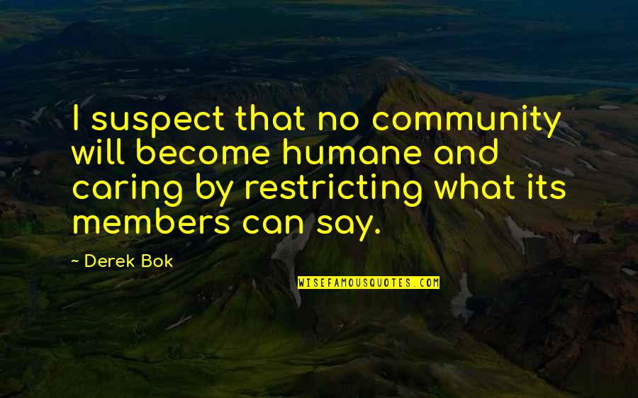 Mewas Quotes By Derek Bok: I suspect that no community will become humane