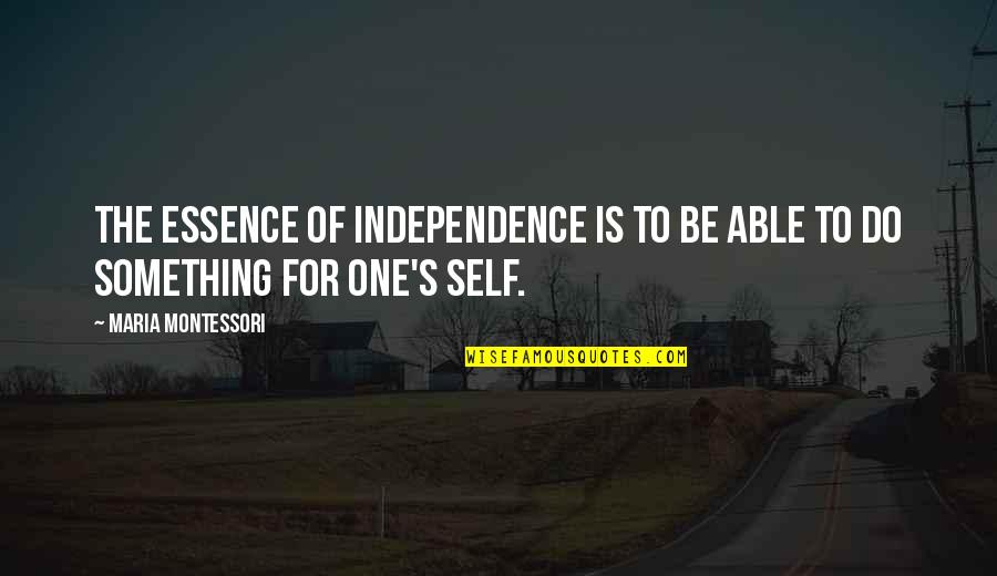 Mewas Quotes By Maria Montessori: The essence of independence is to be able