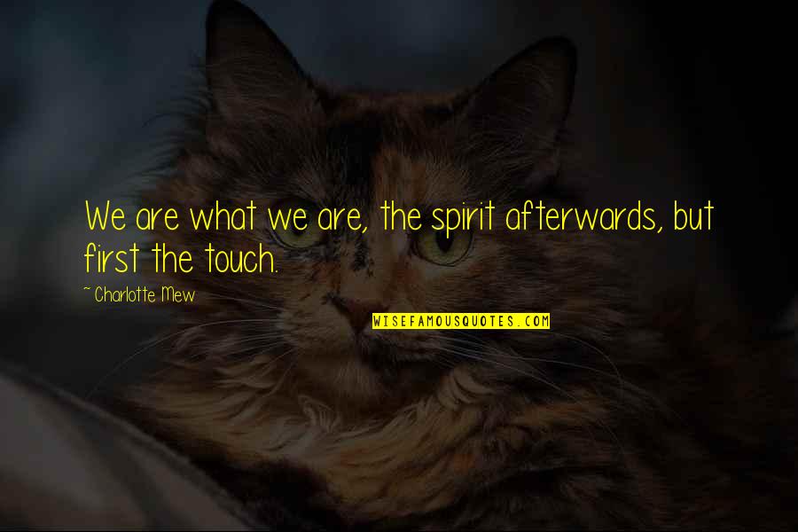 Mew'd Quotes By Charlotte Mew: We are what we are, the spirit afterwards,