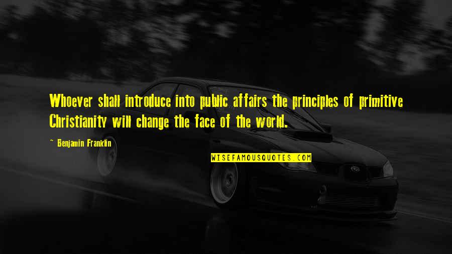 Mewed Quotes By Benjamin Franklin: Whoever shall introduce into public affairs the principles