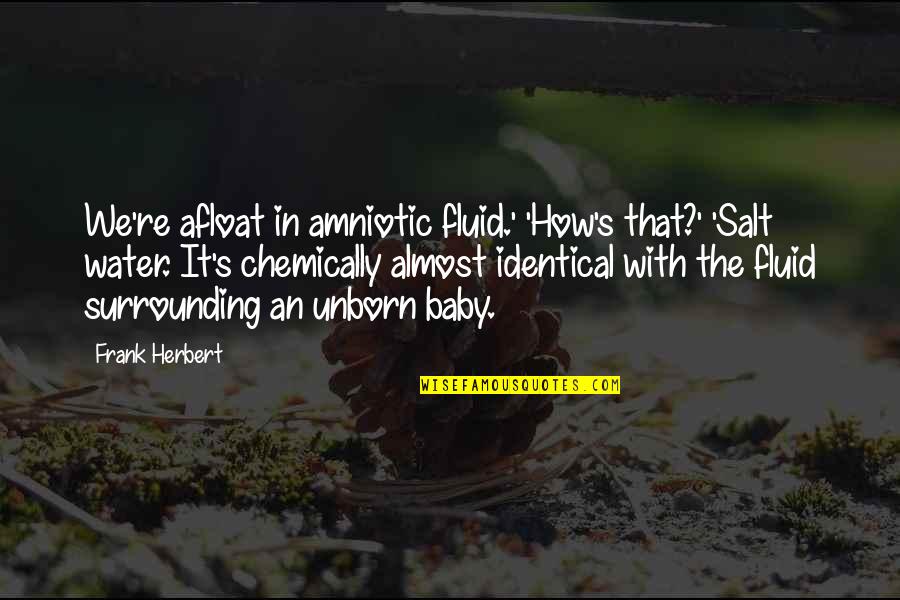 Mewedi Quotes By Frank Herbert: We're afloat in amniotic fluid.' 'How's that?' 'Salt Mewedi Quotes By Frank Herbert: We're afloat in amniotic fluid.' 'How's that?' 'Salt